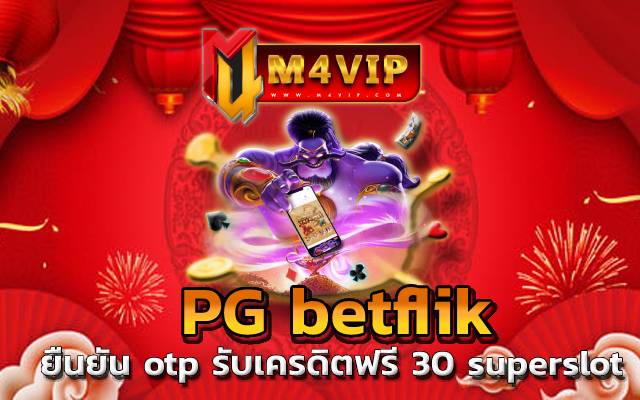 pg betflik ยิ่งเล่นยิ่งได้ ยืนยัน otp รับเครดิตฟรี 30 superslot